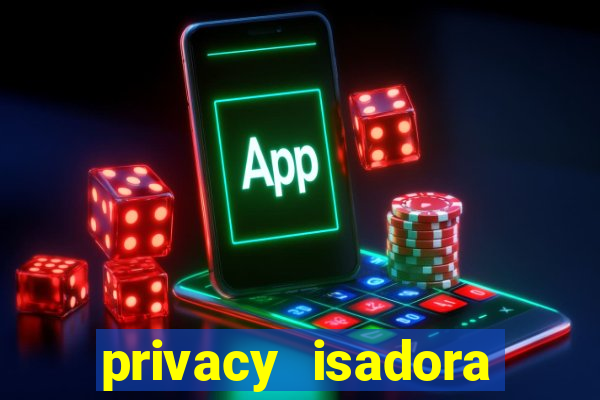 privacy isadora vale gratis